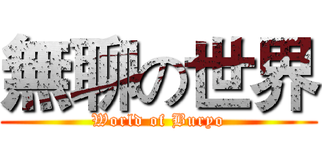 無聊の世界 (World of Buryo)