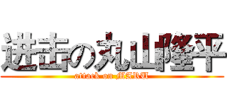 进击の丸山隆平 (attack on MARU)