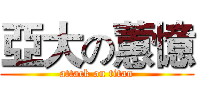 亞大の蕙憶 (attack on titan)