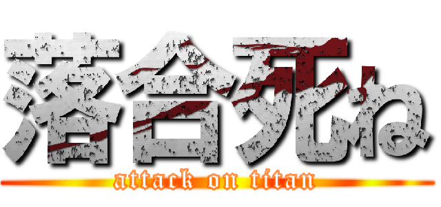 落合死ね (attack on titan)