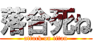 落合死ね (attack on titan)