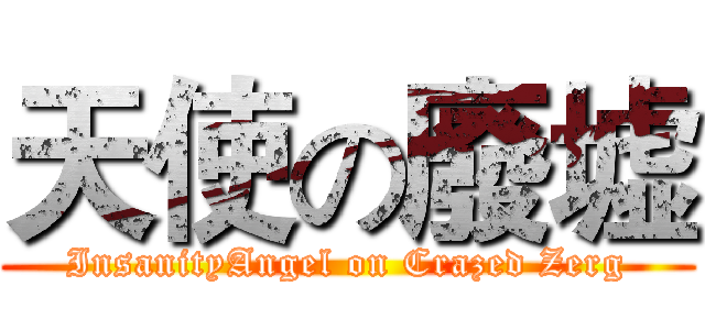 天使の廢墟 (InsanityAngel on Crazed Zerg)