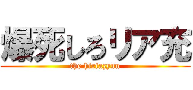 爆死しろリア充 (the hiriazyuu)