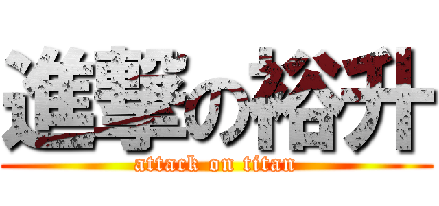 進撃の裕升 (attack on titan)