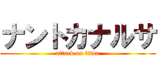 ナントカナルサ (attack on titan)