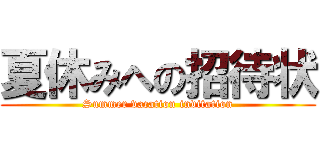 夏休みへの招待状 (Summer vacation invitation)