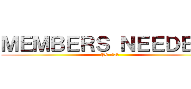 ＭＥＭＢＥＲＳ ＮＥＥＤＥＤ！ (PC clab)