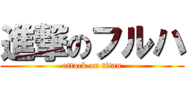 進撃のフルハ (attack on titan)