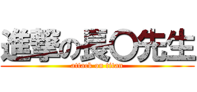 進撃の長〇先生 (attack on titan)