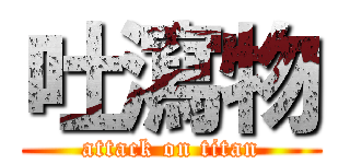 吐瀉物 (attack on titan)