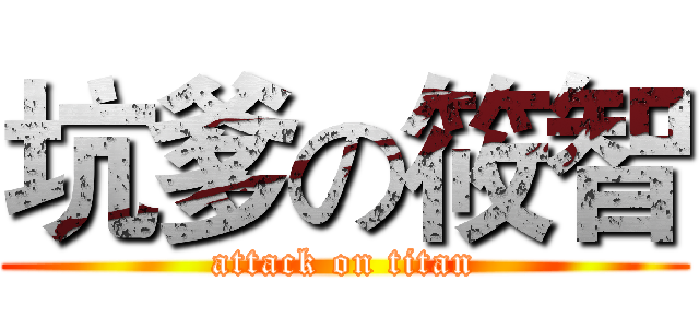 坑爹の筱智 (attack on titan)