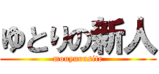 ゆとりの新人 (mouyurusite)