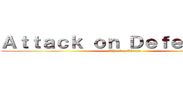 Ａｔｔａｃｋ ｏｎ Ｄｅｆｅｎｄｅｒｓ (ThunderStorm)
