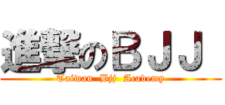 進撃のＢＪＪ  (Taiwan  Bjj  Academy)