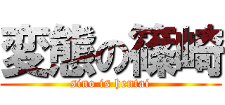 変態の篠崎 (sino is hentai)