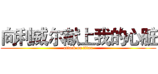 向利威尔献上我的心脏 (attack on titan)