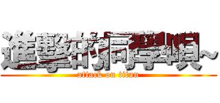進擊的同學唄~ (attack on titan)