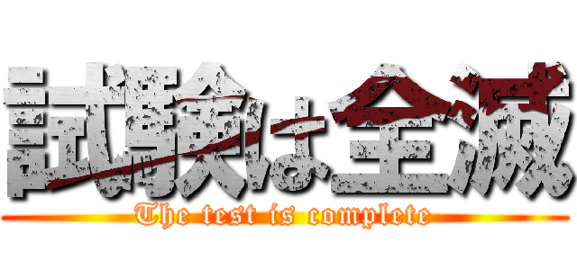 試験は全滅 (The test is complete)