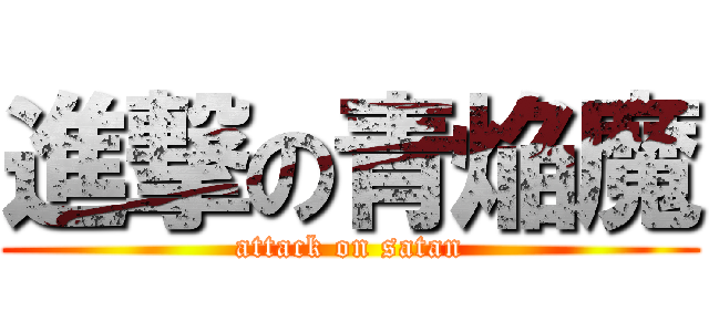 進撃の青焔魔 (attack on satan)