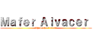 Ｍａｆｅｒ Ａｌｖａｃｅｒ  (BY:Sasha el martir)