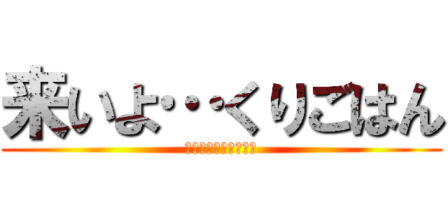 来いよ…くりごはん (くりごはんチャンネル)