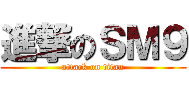 進撃のＳＭ９ (attack on titan)