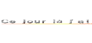 Ｃｅ ｊｏｕｒ ｌà ｊ'ａｉ ｐｅｒｄｕ ｍｏｎ ｇｒａｎｄ ｐèｒｅ  (Mais je l'ai retrouvé il était caché dans le placaaaard)