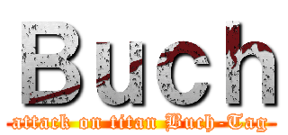 Ｂｕｃｈ (attack on titan Buch-Tag)