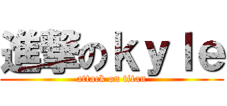 進撃のｋｙｌｅ (attack on titan)