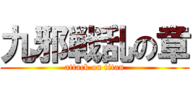 九邪戦乱の章 (attack on titan)