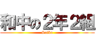 和中の２年２組 (Saiko)