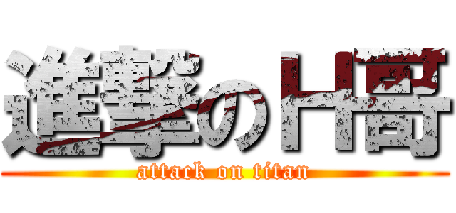 進撃のＨ哥 (attack on titan)