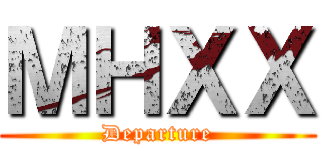 ＭＨＸＸ (Departure)