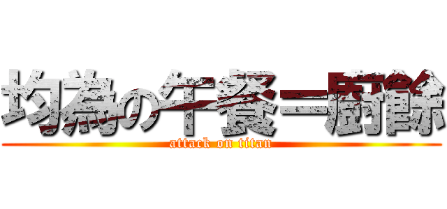 均為の午餐＝廚餘 (attack on titan)