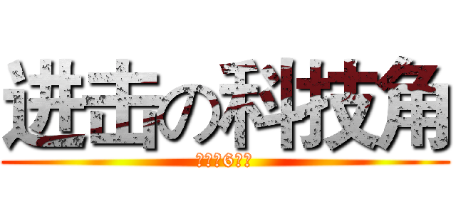 进击の科技角 (高一（6）班)
