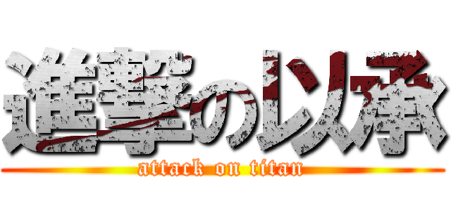 進撃の以承 (attack on titan)