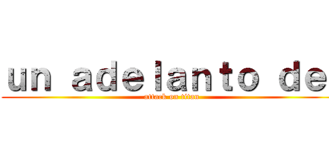 ｕｎ ａｄｅｌａｎｔｏ ｄｅ： (attack on titan)