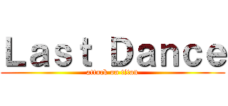Ｌａｓｔ Ｄａｎｃｅ (attack on titan)