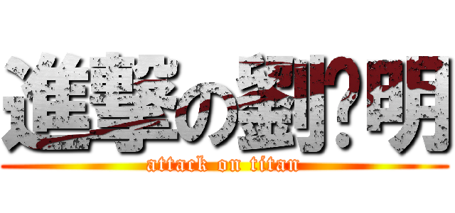 進撃の劉睪明 (attack on titan)
