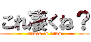 これ凄くね？ (attack on titan)