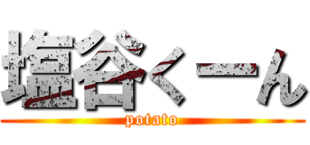 塩谷くーん (potato)