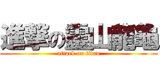 進撃の靈山龍龜 (attack on titan)