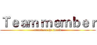 Ｔｅａｍ ｍｅｍｂｅｒ (attack on the world)