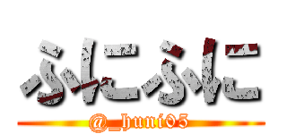 ふにふに (@_huni05)