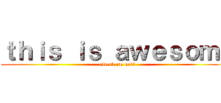 ｔｈｉｓ ｉｓ ａｗｅｓｏｍｅ (attack on well)