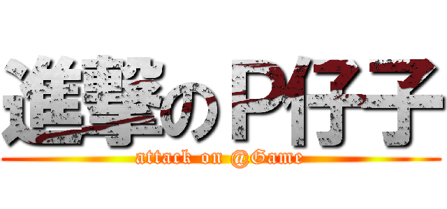 進撃のＰ仔子 (attack on @Game)