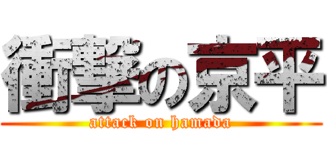 衝撃の京平 (attack on hamada)