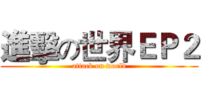 進擊の世界ＥＰ２ (attack on world)