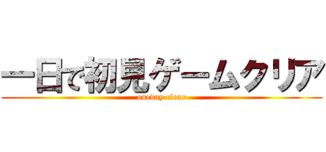 一日で初見ゲームクリア (oneday clear)