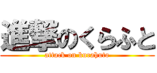 進撃のくらふと (attack on kurahuto)